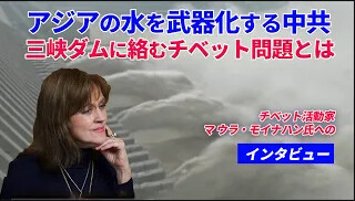 アジアの水を武器化する中共　三峡ダムに絡むチベット問題とはー 活動家 マウラ・モイナハン氏インタビュー　