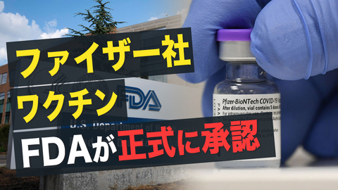 【Facts Matter】FDA（米国食品医薬品局）が ファイザー、バイオンテックのワクチンを正式に承認