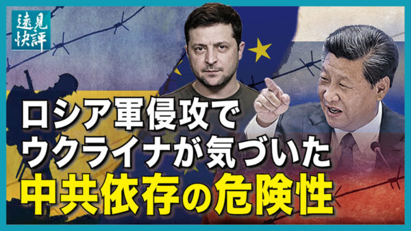 【遠見快評】ロシア軍侵攻でウクライナが気づいた中共依存の危険性