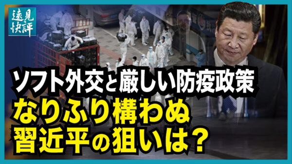 【遠見快評 】ソフト外交と厳しい防疫政策なりふり構わぬ　習近平の狙いは？