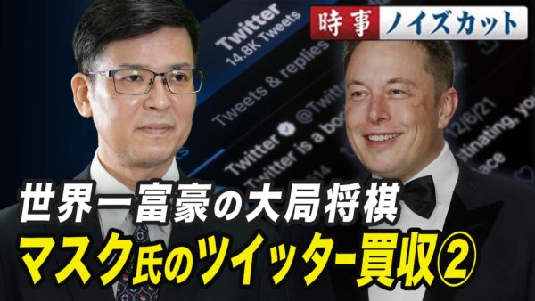 【時事ノイズカット】世界一富豪の大局将棋　マスク氏のツイッター買収②