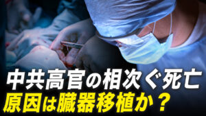 中共高官らが相次ぎ死亡、原因は臓器移植だった？　大変革のための条件がすべて揃った中国【秦鵬直播】