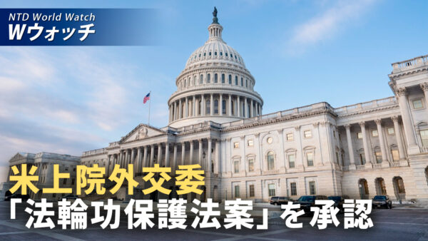 米上院外交委「法輪功保護法案」を承認 など｜NTD ワールドウォッチ（2026年06月22日）