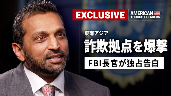 17：00 プレミア公開 | 【独占】FBI長官が語る「詐欺拠点」壊滅作戦 タイ空軍が爆撃、2兆円相当を押収【米国思想リーダー】